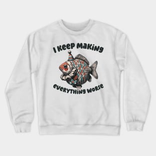 I Keep Making Everything Worse Funny Clownfish Crewneck Sweatshirt